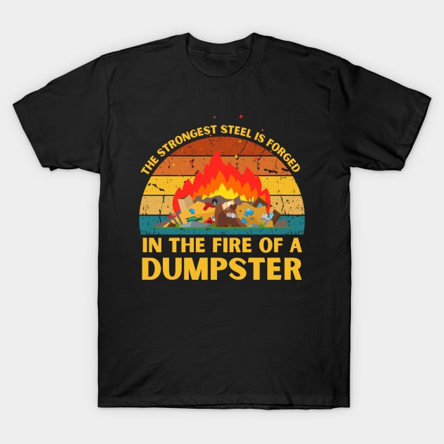 The Strongest Steel is Forged in the Fire of a Dumpster T-Shirt by NASSAREBOB200